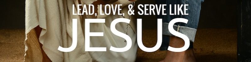 Lead Love and Serve Like Jesus