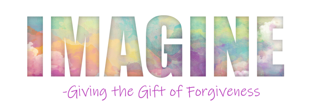 Imagine - Giving The Gift Of Forgiveness